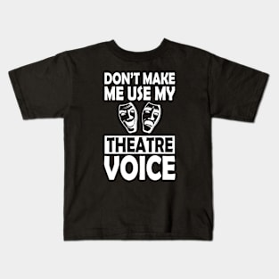 Theatre - Don't make me use my theatre voice w Kids T-Shirt